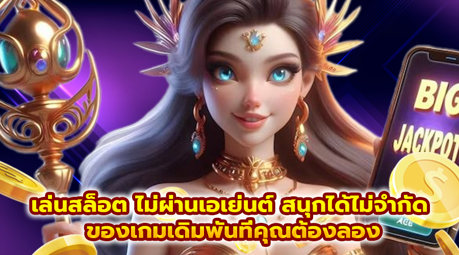 เล่นสล็อต ไม่ผ่านเอเย่นต์ สนุกได้ไม่จำกัด