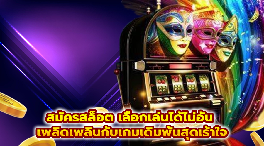 สมัครสล็อต เลือกเล่นได้ไม่อั้น
